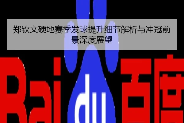 郑钦文硬地赛季发球提升细节解析与冲冠前景深度展望